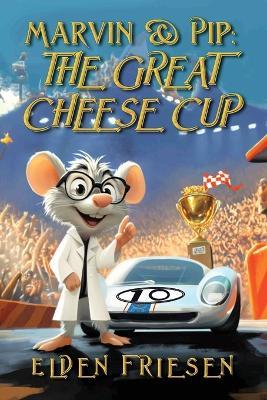 Marvin & Pip: The Great Cheese Cup - Elden Friesen - cover