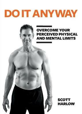 Do It Anyway: Overcome Your Perceived Physical and Mental Limits - Harlow - cover