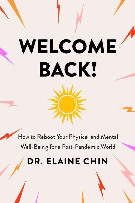 Welcome Back: How to Reboot Your Physical and Mental Well-Being for a Post-Pandemic World - Dr Elaine Chin - cover