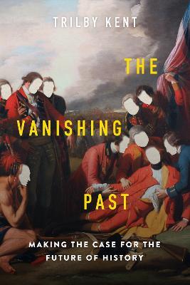 The Vanishing Past: Making the Case for the Future of History - Trilby Kent - cover