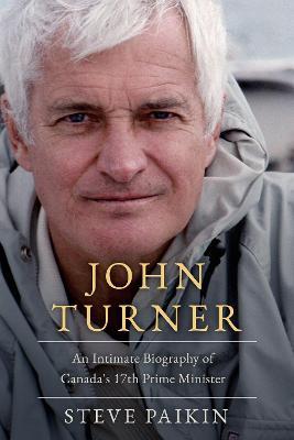 John Turner: An Intimate Biography of Canada's 17th Prime Minister - Steve Paikin - cover