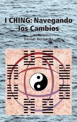 I Ching: Navegando los Cambios: Navegando los Cambios - Daniel Bernardo - cover