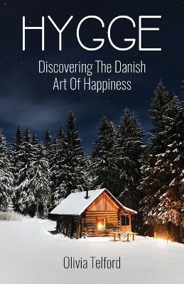 Hygge: Discovering The Danish Art Of Happiness: How To Live Cozily And Enjoy Life's Simple Pleasures - Olivia Telford - cover