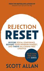 Rejection Reset: Restore Social Confidence, Reshape Your Inferior Mindset, and Thrive In a Shame-Free Lifestyle