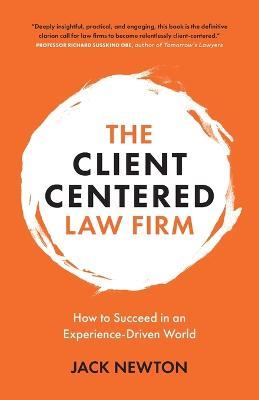 The Client-Centered Law Firm: How to Succeed in an Experience-Driven World - Jack Newton - cover