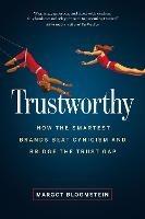 Trustworthy: How the Smartest Brands Beat Cynicism and Bridge the Trust Gap - Margot Bloomstein - cover
