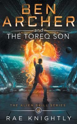 Ben Archer and the Toreq Son (The Alien Skill Series, Book 6) - Rae Knightly - cover