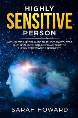 Highly Sensitive Person: A complete Survival Guide to Relieve Anxiety, Stop Emotional Overload & Eliminate Negative Energy, for Empaths & Introverts - Sarah Howard - cover