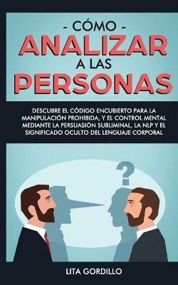 Como analizar a las personas: Descubre el codigo encubierto para la manipulacion prohibida, y el control mental mediante la persuasion subliminal, la NLP y el significado oculto del lenguaje corporal - Lita Gordillo - cover