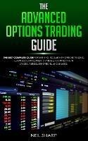 The Advanced Options Trading Guide: The Best Complete Guide for Earning Income With Options Trading, Learn Secret Investment Strategies for Investing in Stocks, Futures, ETF, Options, and Binaries.