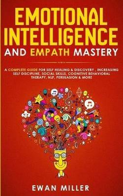 Emotional Intelligence and Empath Mastery: A Complete Guide for Self Healing & Discovery, Increasing Self Discipline, Social Skills, Cognitive Behavioral Therapy, NLP, Persuasion & More! - Ewan Miller - cover
