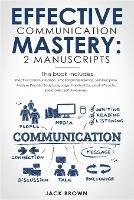 Effective Communication Mastery: 2 Manuscripts: Effective Communication, Emotional Intelligence, Self-Discipline, Analyze People, Body Language, Habits of Successful People, Social Skills - Jack Brown - cover