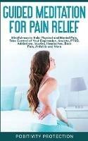 Guided Meditation for Pain Relief: Mindfulness to Help Physical and Mental Pain, Take Control of Your Depression, Anxiety, PTSD, Addictions, Injuries, Headaches, Back Pain, Arthritis and More - Positivity Protection - cover