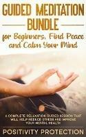 Guided Meditation Bundle for Beginners, Find Peace and Calm Your Mind: A Complete Relaxation Guided Session That Will Help Reduce Stress and Improve Your Mental Health - Positivity Protection - cover