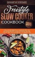 Freestyle Slow Cooker Cookbook 2019: The Complete Freestyle Guide and Cookbook With 100+ Easy and Delicious Freestyle Slow Cooker Recipes - Samantha Goddard - cover