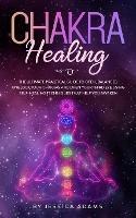 Chakra Healing: The Ultimate Practical Guide to Open, Balance& Unblock Your Chakras and Open Your Third Eye Using Self-Healing Techniques That Help You Awaken - Jessica Adams - cover