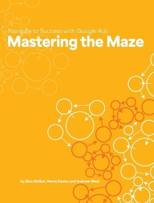 Mastering the Maze: Navigate to Success with Google Ads - Dina Walker,Henry Davies,Andrew West - cover