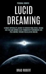 Personal Growth: Lucid Dreaming: Ultimate Spirituality Journey to Recover From Stress, Trauma and Fear and Improve Sleep, Productivity Performance and Peak Control Through Visualization Dreams