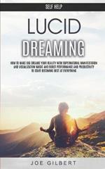 Self Help: Lucid Dreaming: How to Make Big Dreams Your Reality With Supernatural Manifestation And Visualization Magic and Boost Performance and Productivity To Start Becoming Best at Everything
