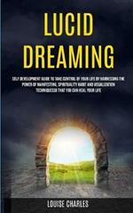 Lucid Dreaming: Self Development Guide to Take Control of Your Life by Harnessing the Power of Manifesting, Spirituality Habit and Visualization Techniques So That You Can Heal Your Life