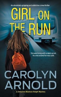 Girl on the Run: An absolutely gripping and addictive crime thriller - Carolyn Arnold - cover