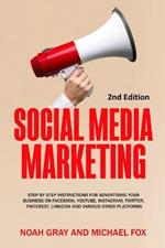 Social Media Marketing: Step by Step Instructions For Advertising Your Business on Facebook, Youtube, Instagram, Twitter, Pinterest, Linkedin and Various Other Platforms [2nd Edition]