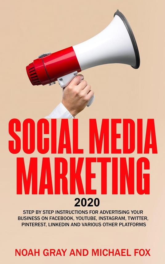 Social Media Marketing 2020: Step by Step Instructions For Advertising Your Business on Facebook, Youtube, Instagram, Twitter, Pinterest, Linkedin and Various Other Platforms [2nd Edition]