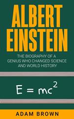 Albert Einstein: The Biography of a Genius Who Changed Science and World History