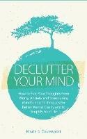 Declutter Your Mind: How to Free Your Thoughts from Worry, Anxiety & Stress using Mindfulness Techniques for Better Mental Clarity and to Simplify Your Life (PLUS: Getting Rid of Digital Clutter) - Marie S Davenport - cover