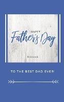 Happy Father's Day Notebook: To The Best Dad Ever, Thanks Dad for Everything - Sharon Purtill - cover