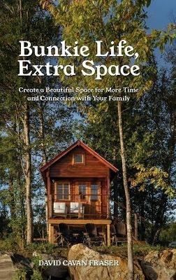 Bunkie Life, Extra Space: Create a Beautiful Space for More Time and Connection with Your Family - David Cavan Fraser - cover