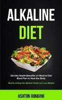 Alkaline Diet: Get the Health Benefits of Alkaline Diet Meal Plan to Heal the Body (Healthy Eating For Optimal Health, Lose Weight) - Ashton Romano - cover
