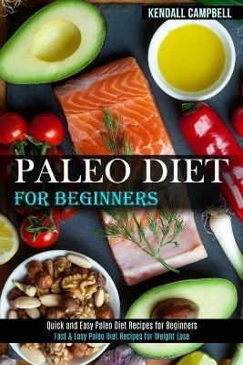 Paleo Diet for Beginners: Quick and Easy Paleo Diet Recipes for Beginners (Fast & Easy Paleo Diet Recipes for Weight Lose) - Kendall Campbell - cover