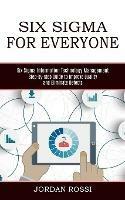 Six Sigma for Everyone: Six Sigma Information Technology Management (Step-by-step Guide to Improve Quality and Eliminate Defects) - Jordan Rossi - cover