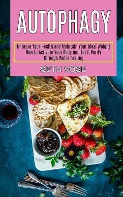 Autophagy Keto: How to Activate Your Body and Let It Purify Through Water Fasting (Improve Your Health and Maintain Your Ideal Weight) - Seth Vose - cover