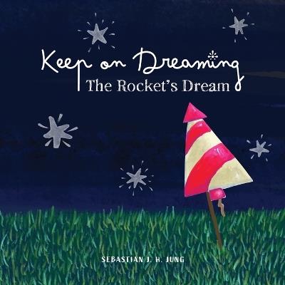 Keep on Dreaming: The Rocket's Dream - Sebastian J H Jung - cover