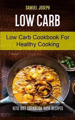 Low Carb: Low Carb Cookbook for Healthy Cooking (keto diet cookbook with Recipes) - Samuel Joseph - cover