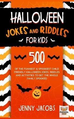 Halloween Jokes and Riddles for Kids: 500 Of The Funniest & Spookiest Child Friendly Halloween Jokes, Riddles and activities To Get The Whole Family Spooked - Jenny Jacobs - cover