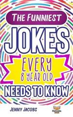 The Funniest Jokes EVERY 8 Year Old Needs to Know: 500 Awesome Jokes, Riddles, Knock Knocks, Tongue Twisters & Rib Ticklers For 8 Year Old Children