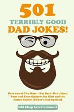 501 Terribly Good Dad Jokes!: Over 500 of The Worst - But Best - Dad Jokes, Puns and Knee Slappers for Kids and the Entire Family (Father's Day Special)