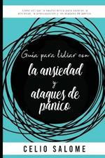 Guia para lidiar con la ansiedad y ataques de panico: Como utilizar la neurociencia para superar la ansiedad, la preocupacion, los ataques de panico, el miedo, los trastornos obsesivo compulsivos.