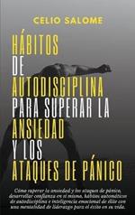 Hábitos de autodisciplina para superar la ansiedad y los ataques de pánico: Cómo superar la ansiedad y los ataques de pánico, desarrollar confianza en sí mismo, hábitos automáticos de autodisciplina