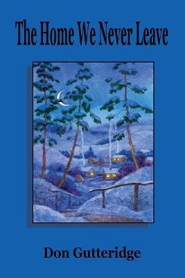 The Home We Never Leave - Don Gutteridge - cover