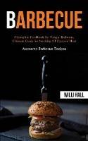 Barbecue: Complete Cookbook for Unique Barbecue, Ultimate Guide for Smoking All Types of Meat (Awesome Barbecue Recipes) - Willi Hall - cover