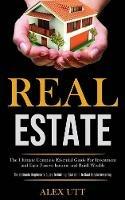 Real estate: The Ultimate Complete Essential Guide For Investment and Earn Passive Income and Buidl Wealth (The Ultimate Beginner's Guide To Getting Started In To Real Estate Investing) - Alex Utt - cover
