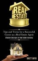 Real Estate: Tips and Tricks for a Successful Career as a Real Estate Agent (Effective Strategies in Real Estate Investing)