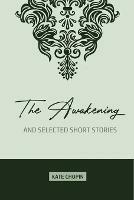 The Awakening: and Selected Short Stories - Kate Chopin - cover