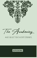 The Awakening: and Selected Short Stories - Kate Chopin - cover