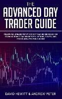 The Advanced Day Trader Guide: Follow the Ultimate Step by Step Day Trading Strategies for Learning How to Day Trade Forex, Options, Futures, and Stocks like a Pro for a Living! - David Hewitt,Andrew Peter - cover