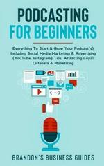 Podcasting For Beginners: Everything To Start& Grow Your Podcast(s) Including Social Media Marketing & Advertising (YouTube, Instagram) Tips, Attracting Loyal Listeners& Monetizing